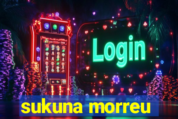 sukuna morreu